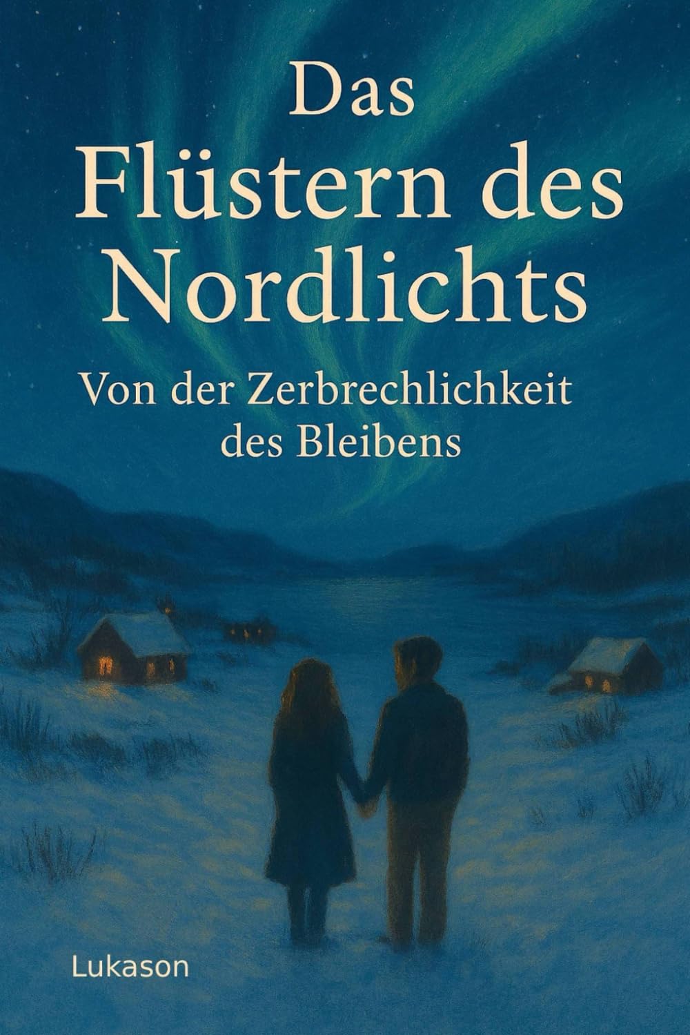 Das Flüstern des Nordlichts: Von der Zerbrechlichkeit des Bleibens