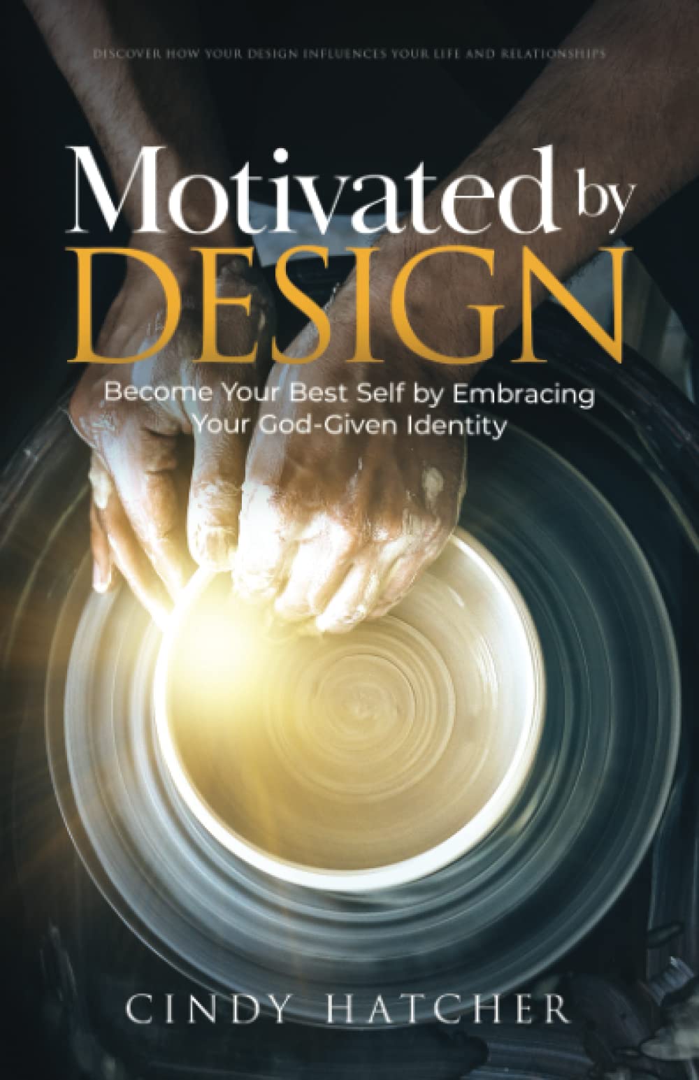 Motivated By Design: Become Your Best Self by Embracing Your God-Given Identity
