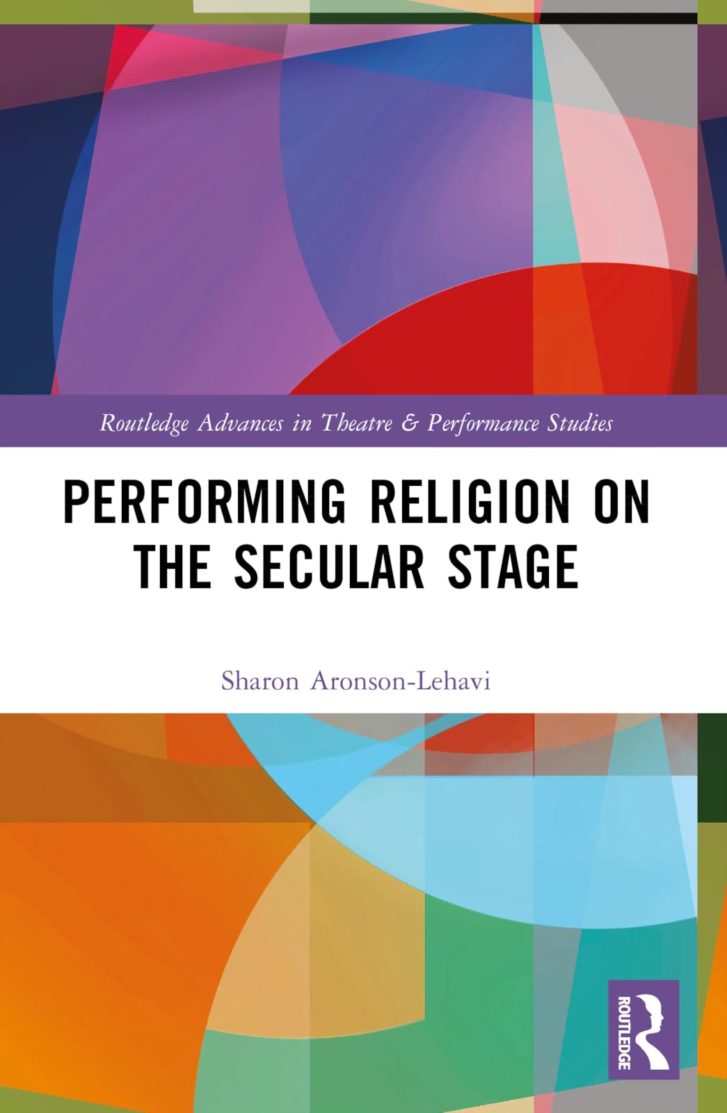 Performing Religion on the Secular Stage (Routledge Advances in Theatre & Performance Studies)