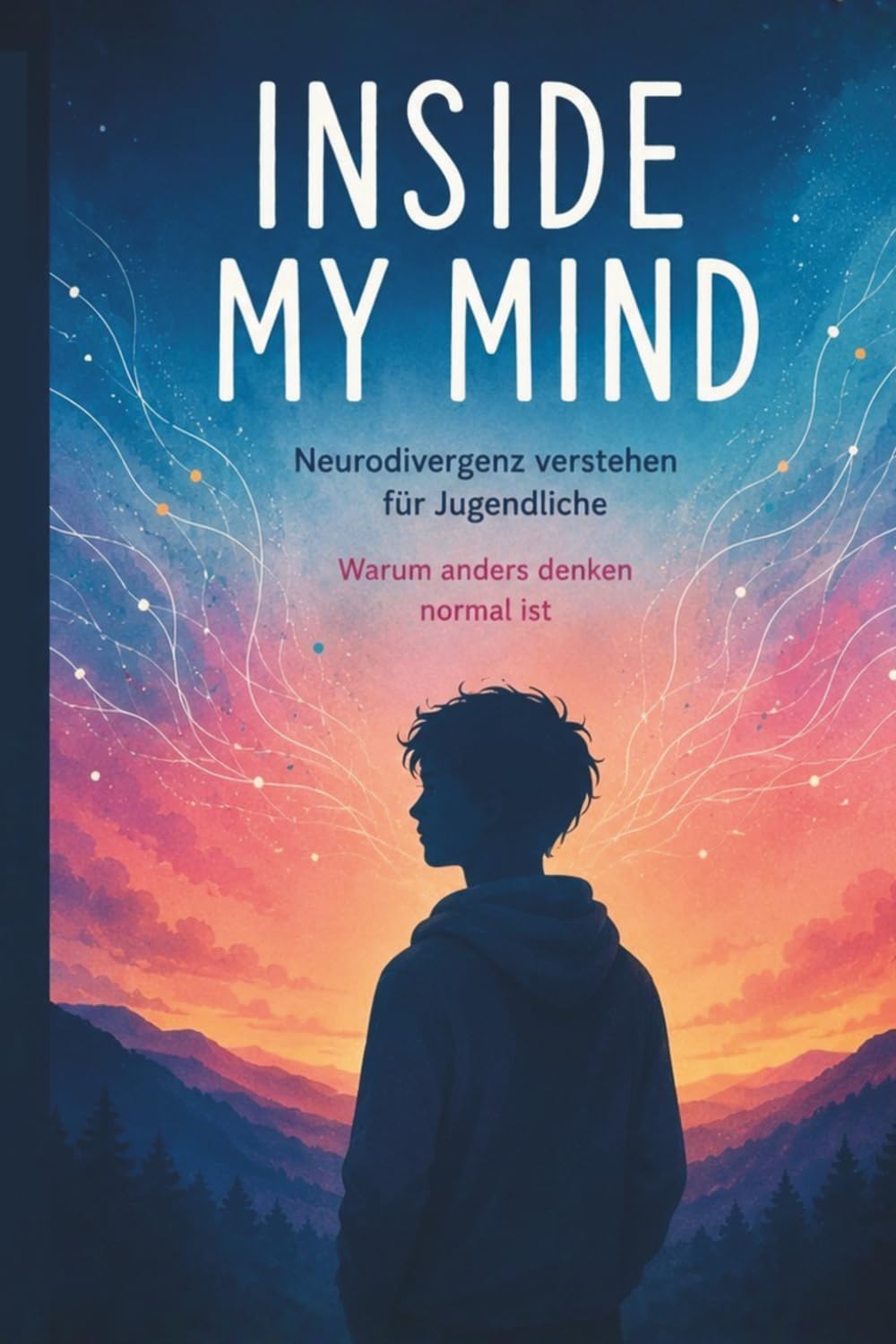 Inside My Mind, Neurodivergenz verstehen für Jugendliche: Warum anders denken normal ist (Neurodivergenz Tools, praktische Begleiter für Struktur, Alltag und Selbstregulation)
