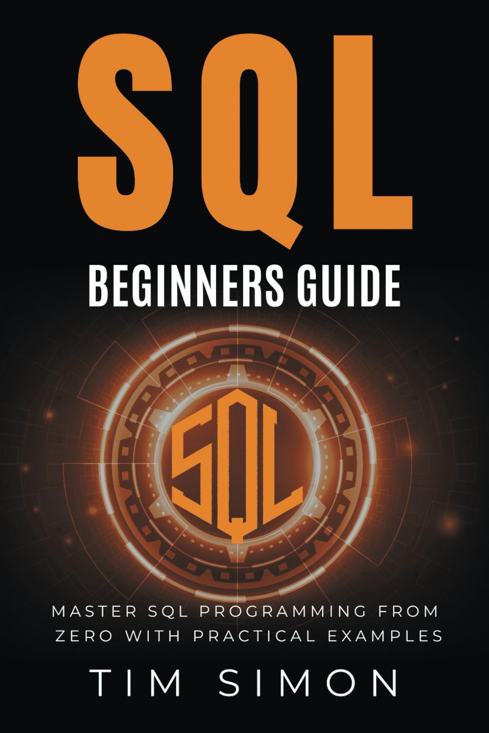 SQL Beginners Guide: Master SQL Programming from Zero with Practical Examples