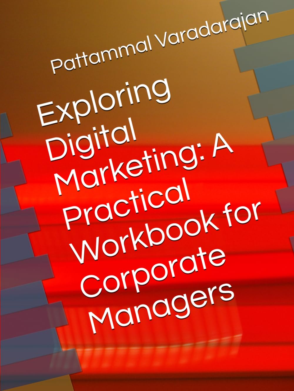 Exploring Digital Marketing: A Practical Workbook for Corporate Managers