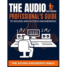 The Audio Professional's Guide to Sound and System Engineering The Sound Engineer's Bible