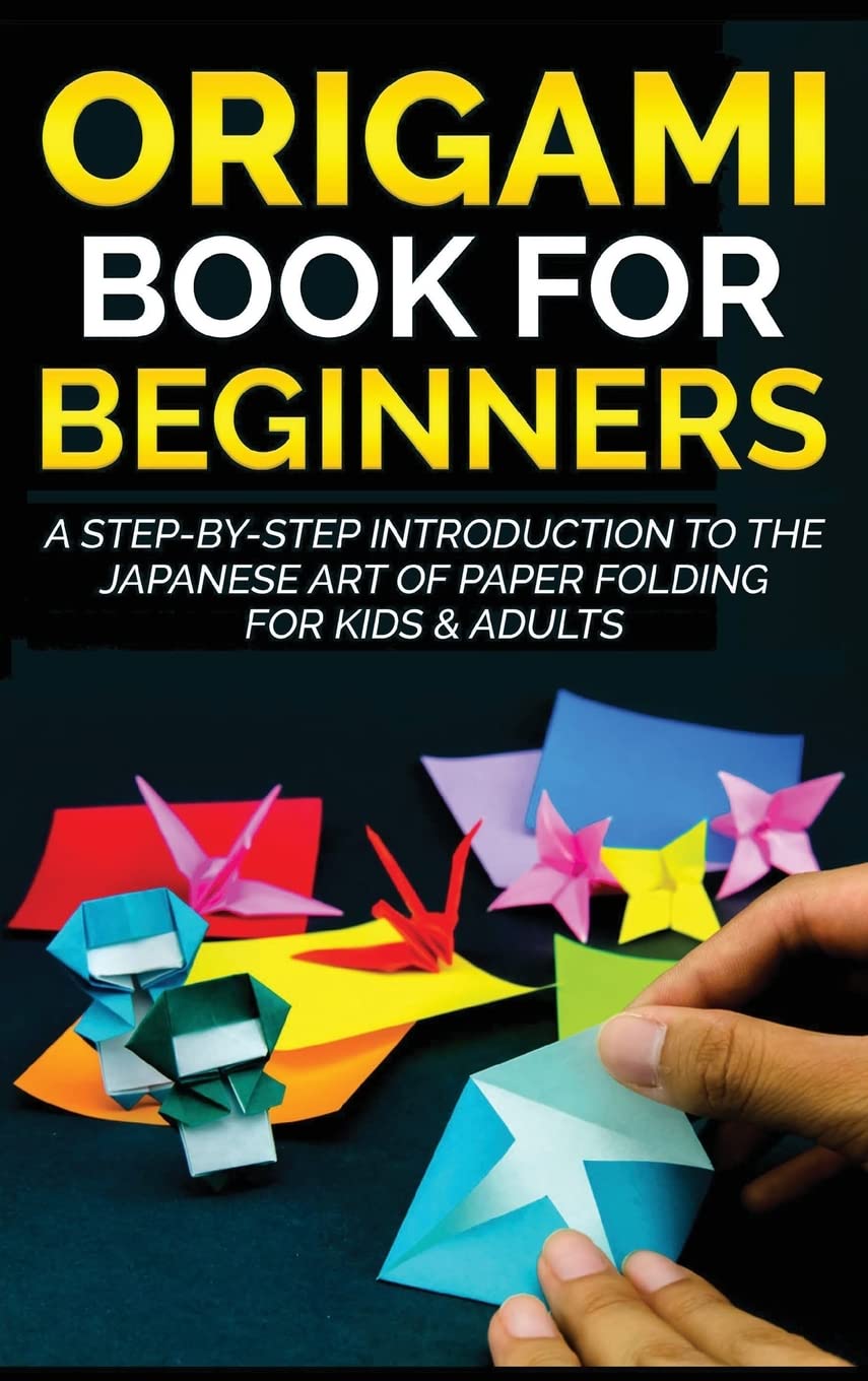 Origami Book for Beginners: A Step-by-Step Introduction to the Japanese Art of Paper Folding for Kids & Adults (Origami Books for Beginners)