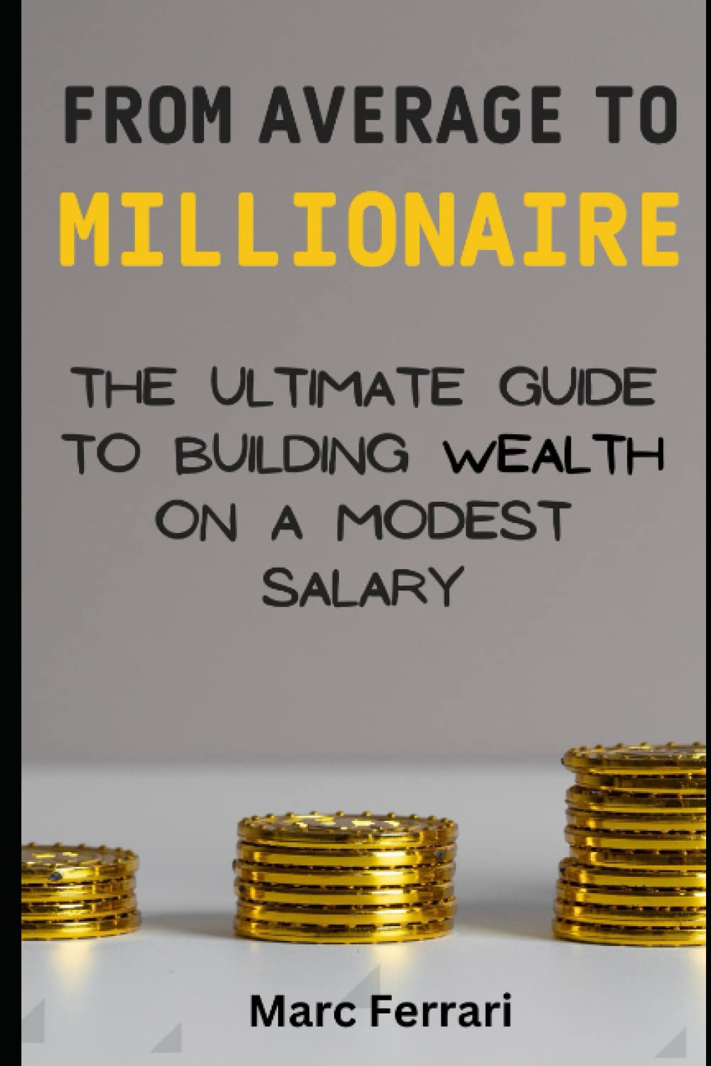 From Average to Millionaire: The Ultimate Guide to Building Wealth on a Modest Salary