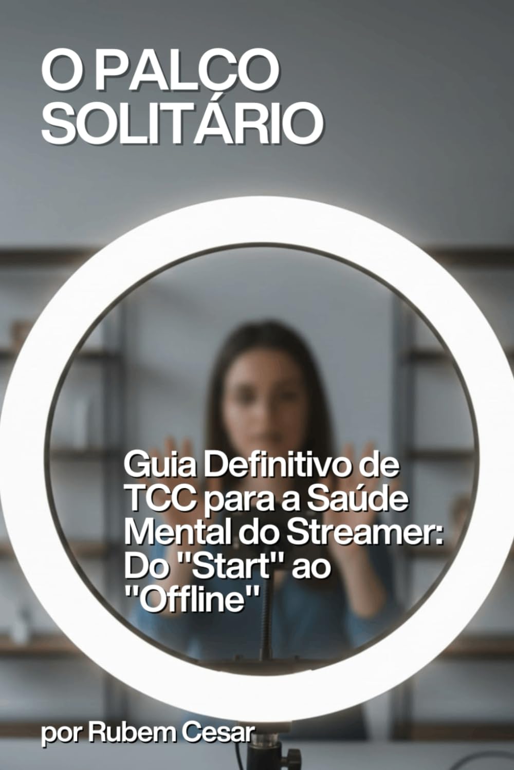 O PALCO SOLITÁRIO: Guia Definitivo de TCC para a Saúde Mental do Streamer: Do "Start" ao "Offline"