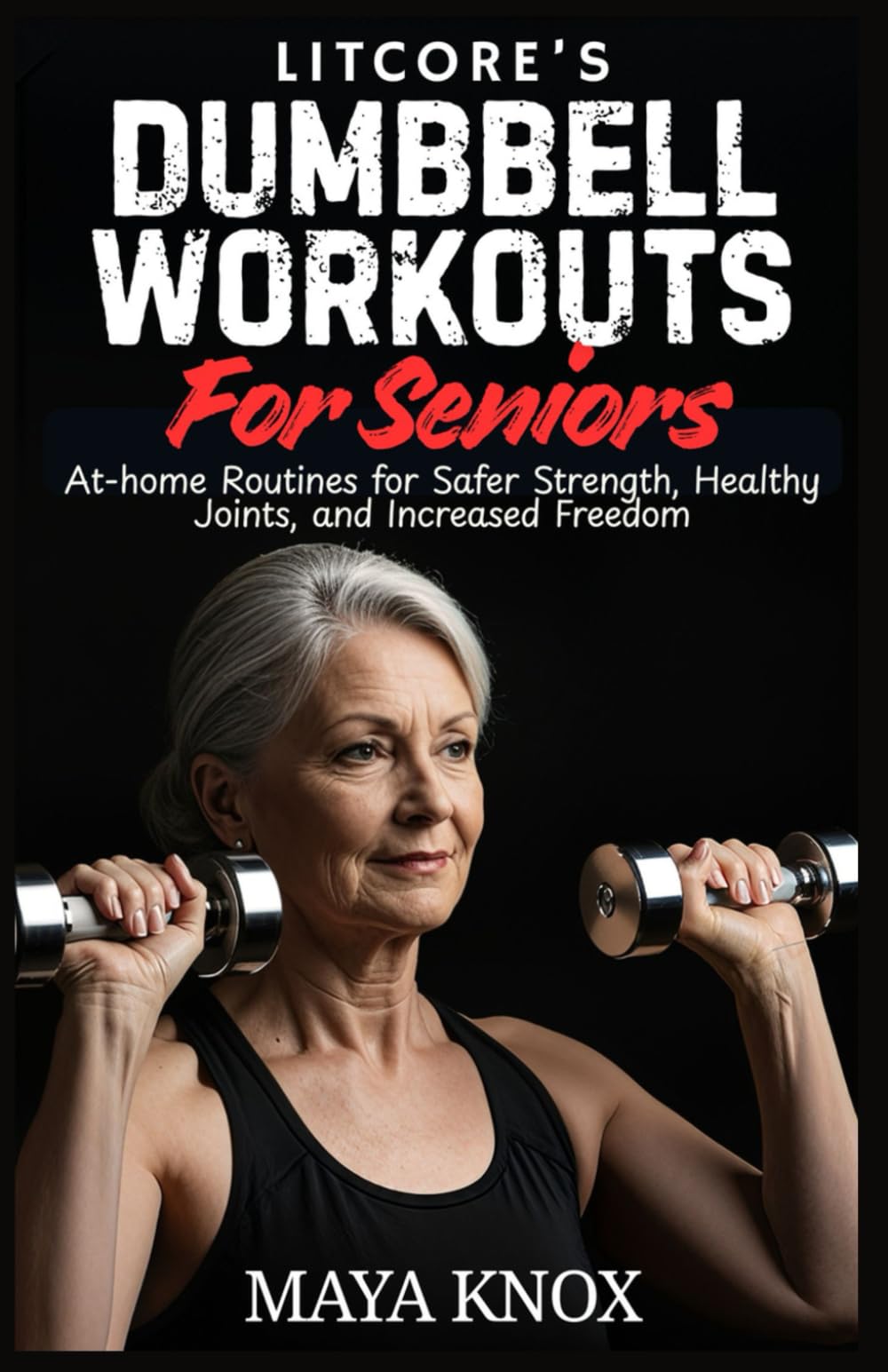 LitCore’s Dumbbell Workouts for Seniors: At-home Routines for Safer Strength, Healthy Joints, and Increased Freedom: 2 (LitCore’s Fitness Collection)