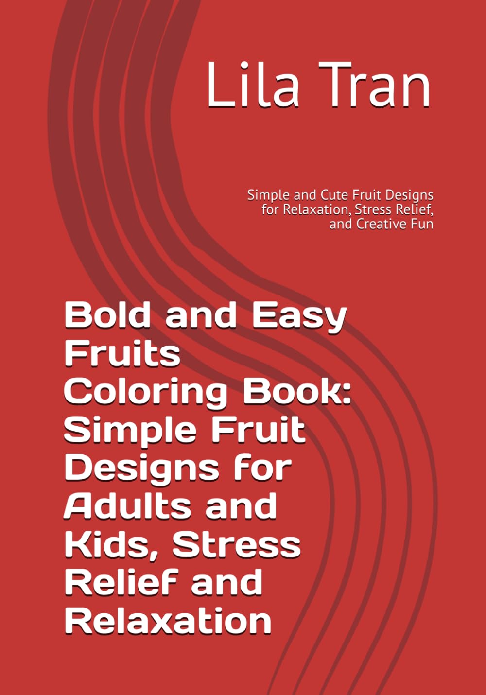 Bold and Easy Fruits Coloring Book: Simple Fruit Designs for Adults and Kids, Stress Relief and Relaxation: Simple and Cute Fruit Designs for Relaxation, Stress Relief, and Creative Fun