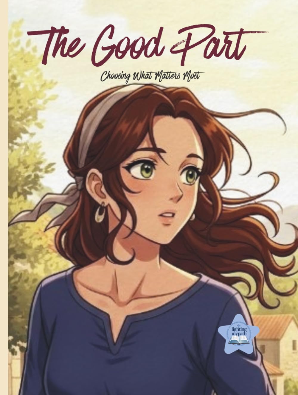 The Good Part: Choosing What Matters Most (Faith & Light Story Series)