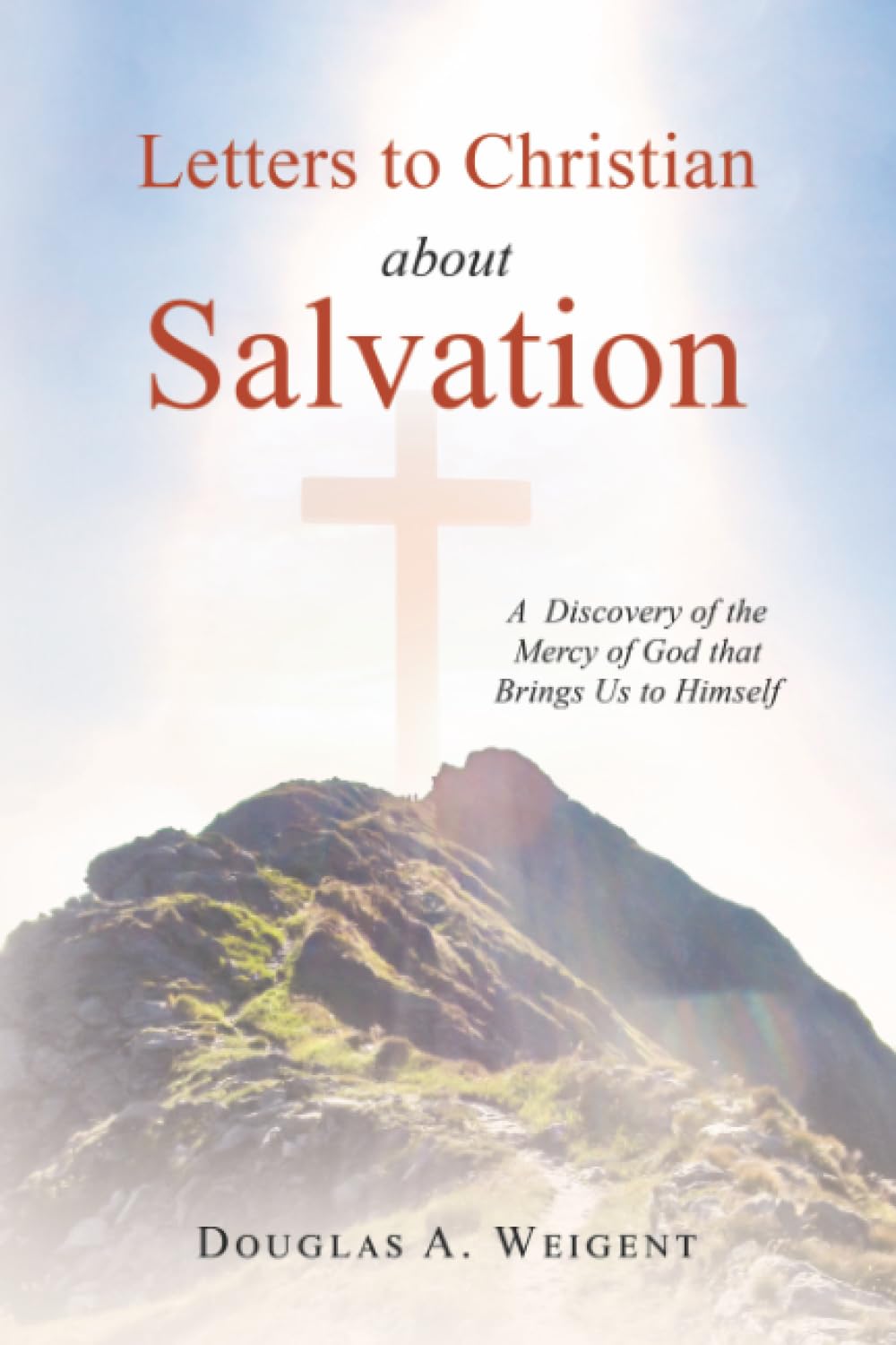 Letters to Christian about Salvation: A Discovery of the Mercy of God that Brings Us to Himself