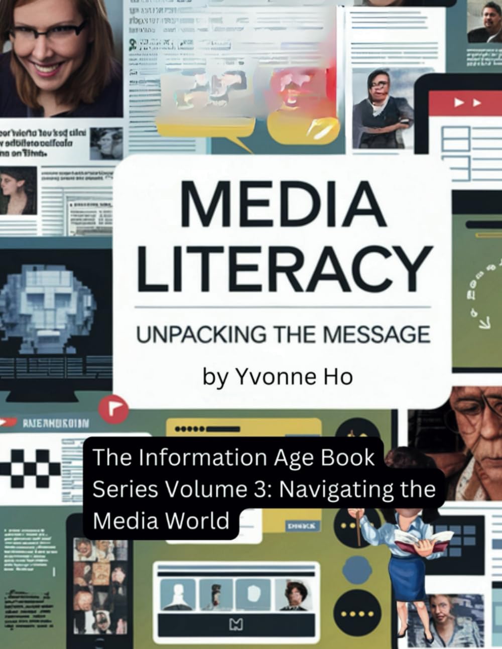 Media Literacy: Unpacking the Message: The Information Age Book Series Volume 3: Navigating the Media World (The Information Age Book Series Volume 1 Navigating Media, Digital and AI World)
