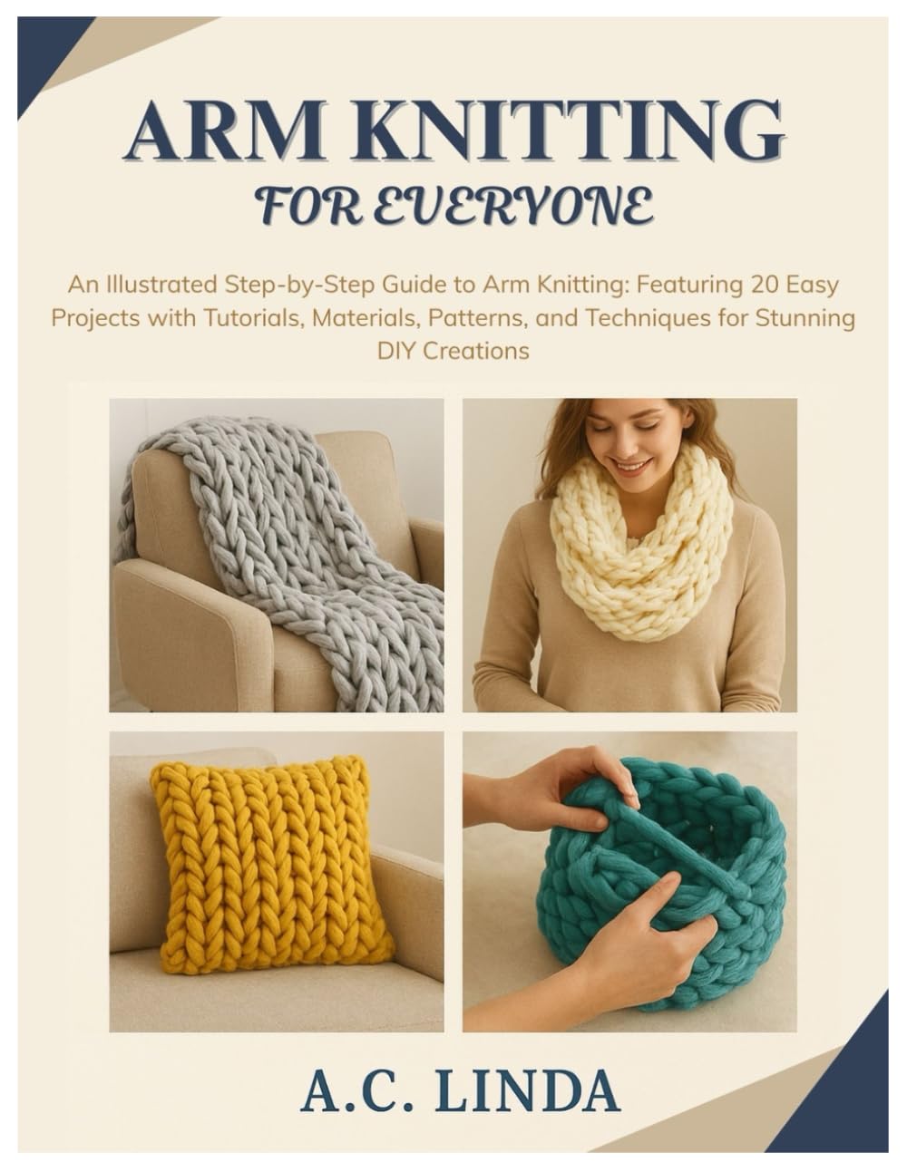 Arm Knitting for Everyone: An Illustrated Step-by-Step Guide to Arm Knitting: Featuring 20 Easy Projects with Tutorials, Materials, Patterns, and Techniques for Stunning DIY Creations