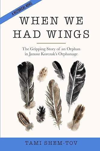 When We Had Wings: The Gripping Story of an Orphan in Janusz Korczak's Orphanage. A Historical Novel (WWII Historical Fiction)