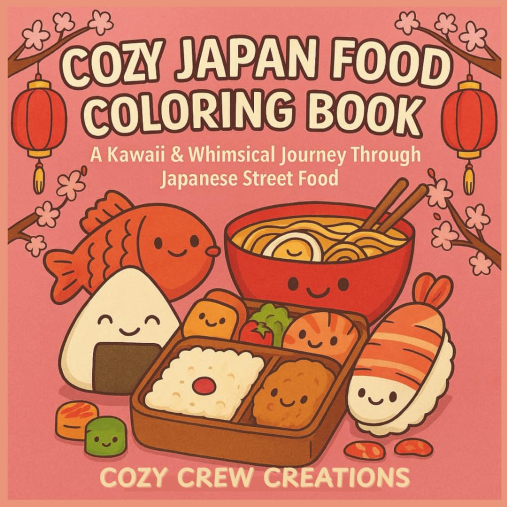 Cozy Japan Food Coloring Book: A Kawaii and Whimsical Journey Through Cute Japanese Street Food — Bento, Sushi, Ramen, and More for Adults to Relax ... Who Love Cozy Art and Japan Travel (cozy era)