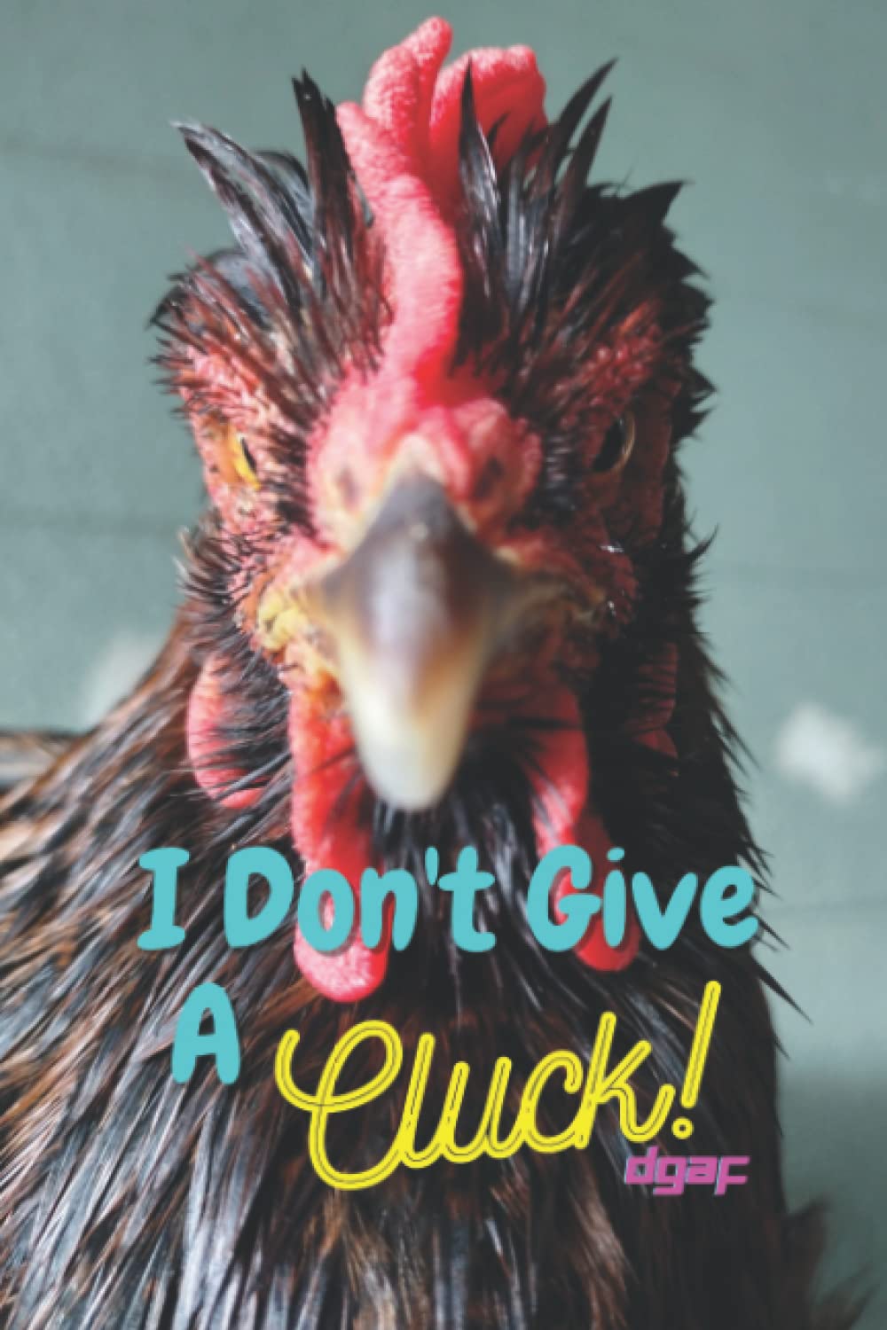 I Don't Give A Cluck DGAF: A lined journal to record your thoughts, 120 pages, Funny and useful gift for chicken fans, moms, dads and homesteaders!