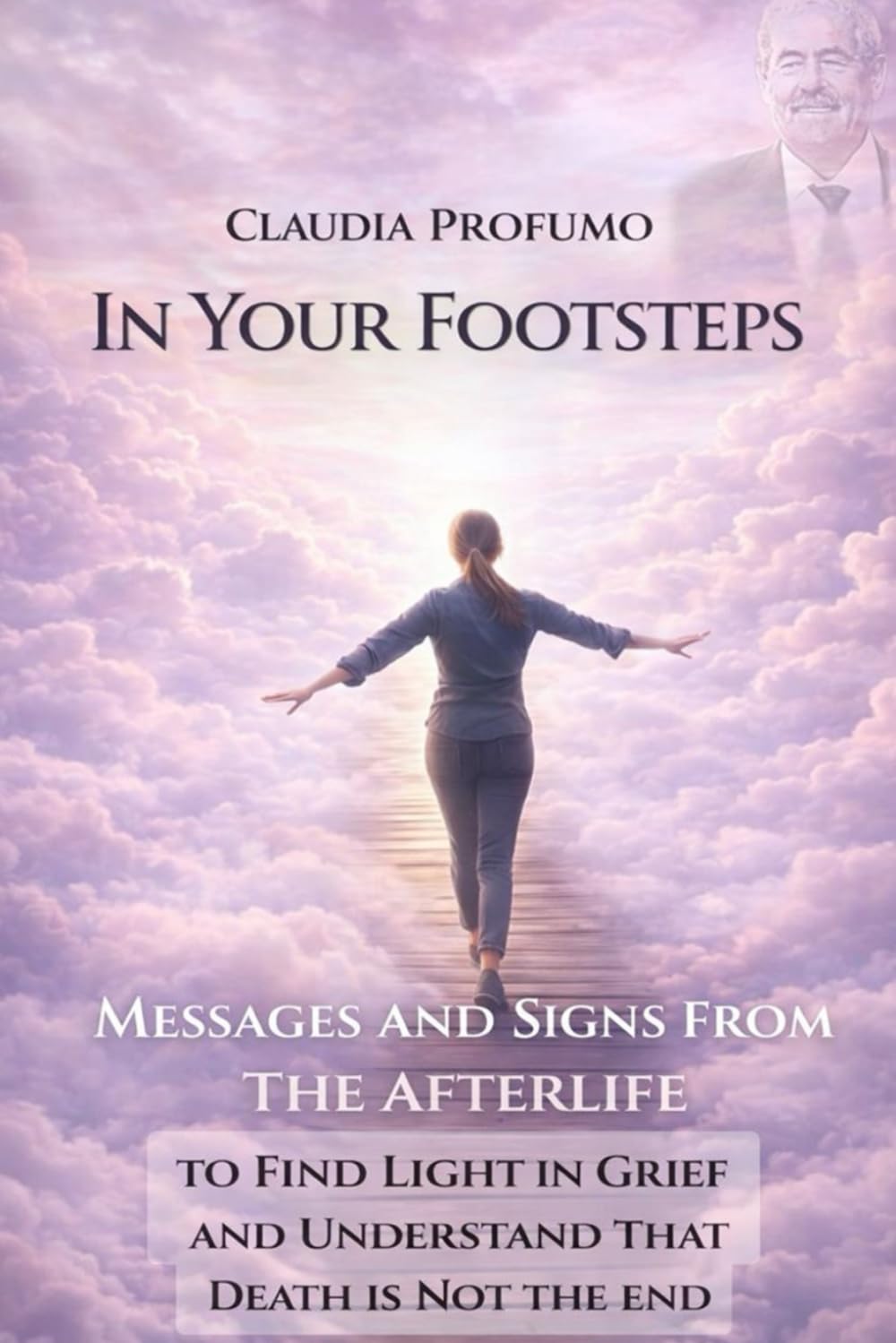 In Your Footsteps: Messages and Signs from the Afterlife to Find Light in Grief and Understand That Death Is Not the End.