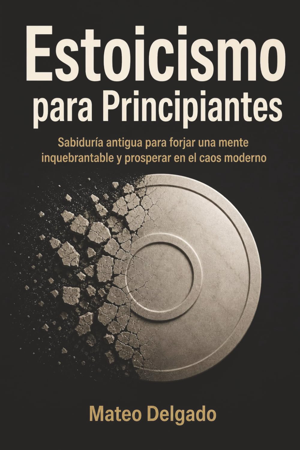Estoicismo para Principiantes: Sabiduría antigua para forjar una mente inquebrantable y prosperar en el caos moderno