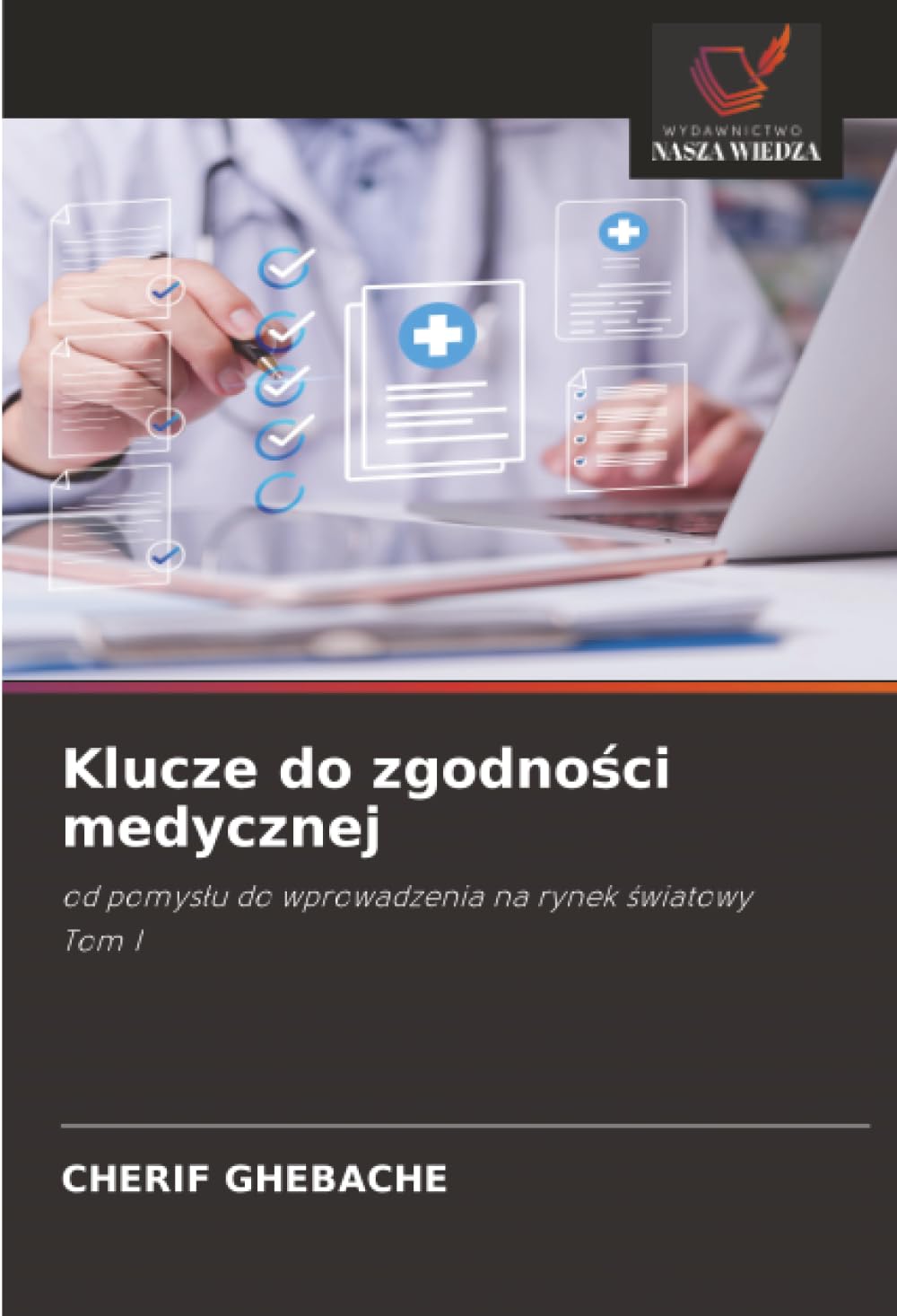 Klucze do zgodno¿ci medycznej: od pomys¿u do wprowadzenia na rynek ¿wiatowyTom I