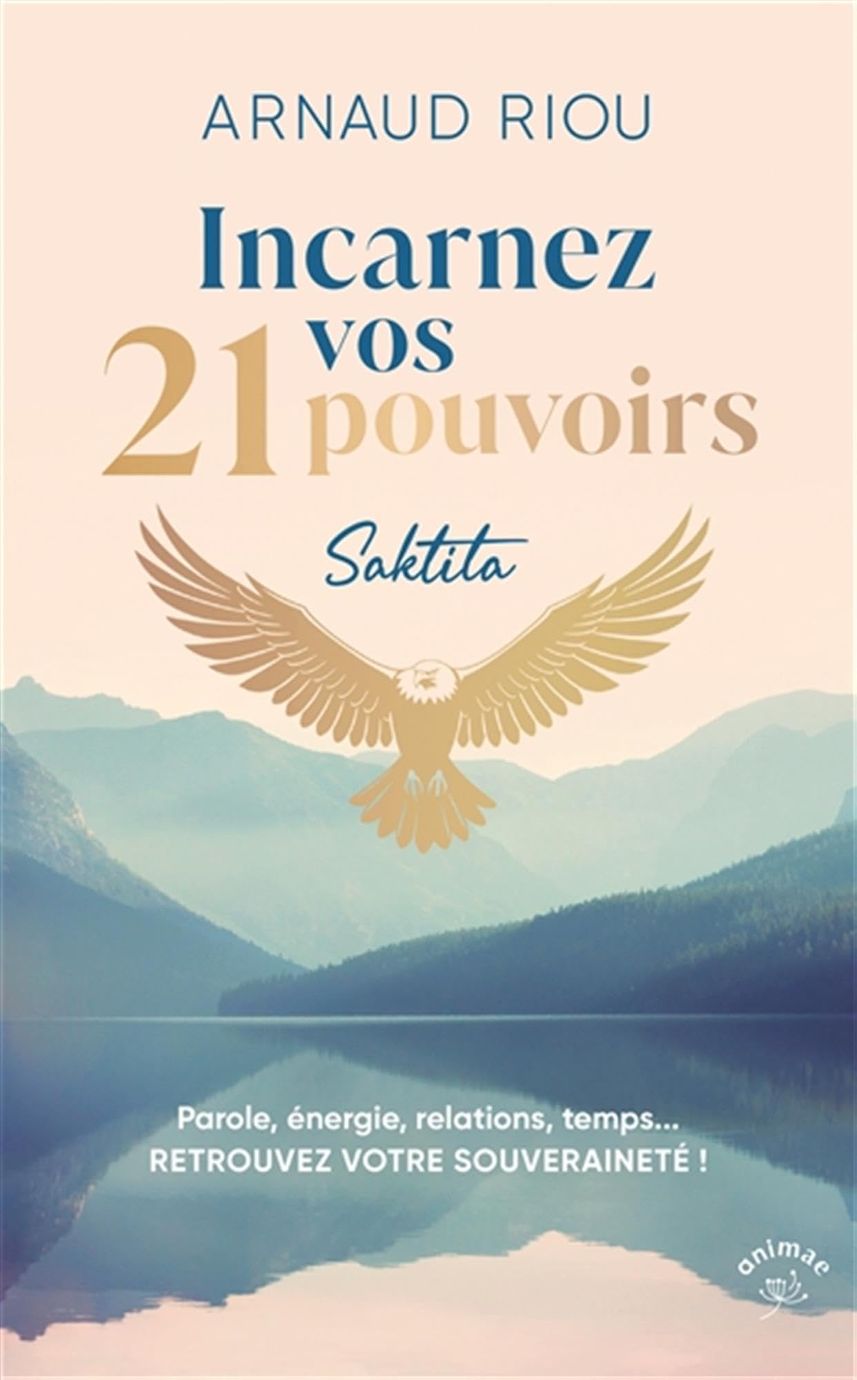 Incarnez vos 21 pouvoirs: Parole, énergie, relations, temps... RETROUVEZ VOTRE SOUVERAINETÉ !