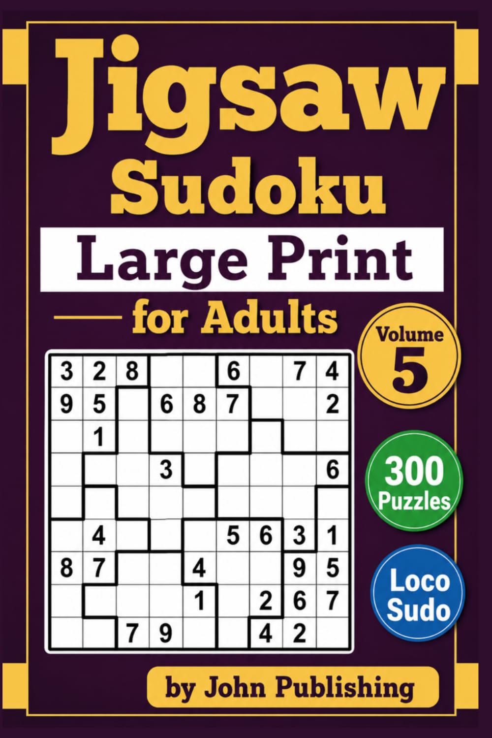 Jigsaw Sudoku Large Print for Adults Volume 5: 300 Puzzles Loco Sudoku