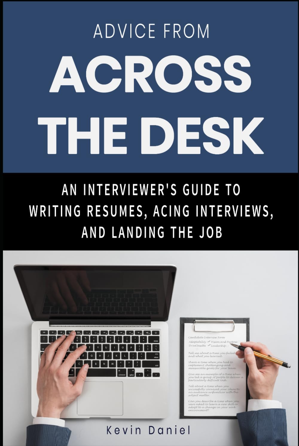 Advice From Across The Desk: An Interviewer's Guide to Writing Resumes, Acing Interviews, and Landing the Job