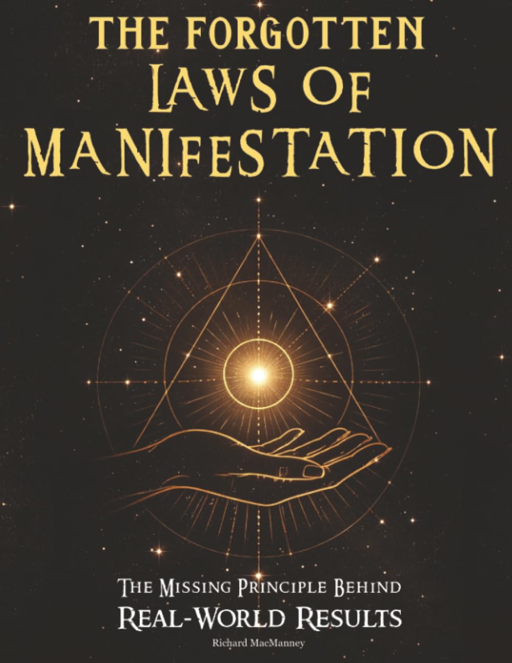 The Forgotten Laws of Manifestation: The Missing Principle Behind Real-World Results. A Step-by-Step Operating System That Turns Intention Into Evidence