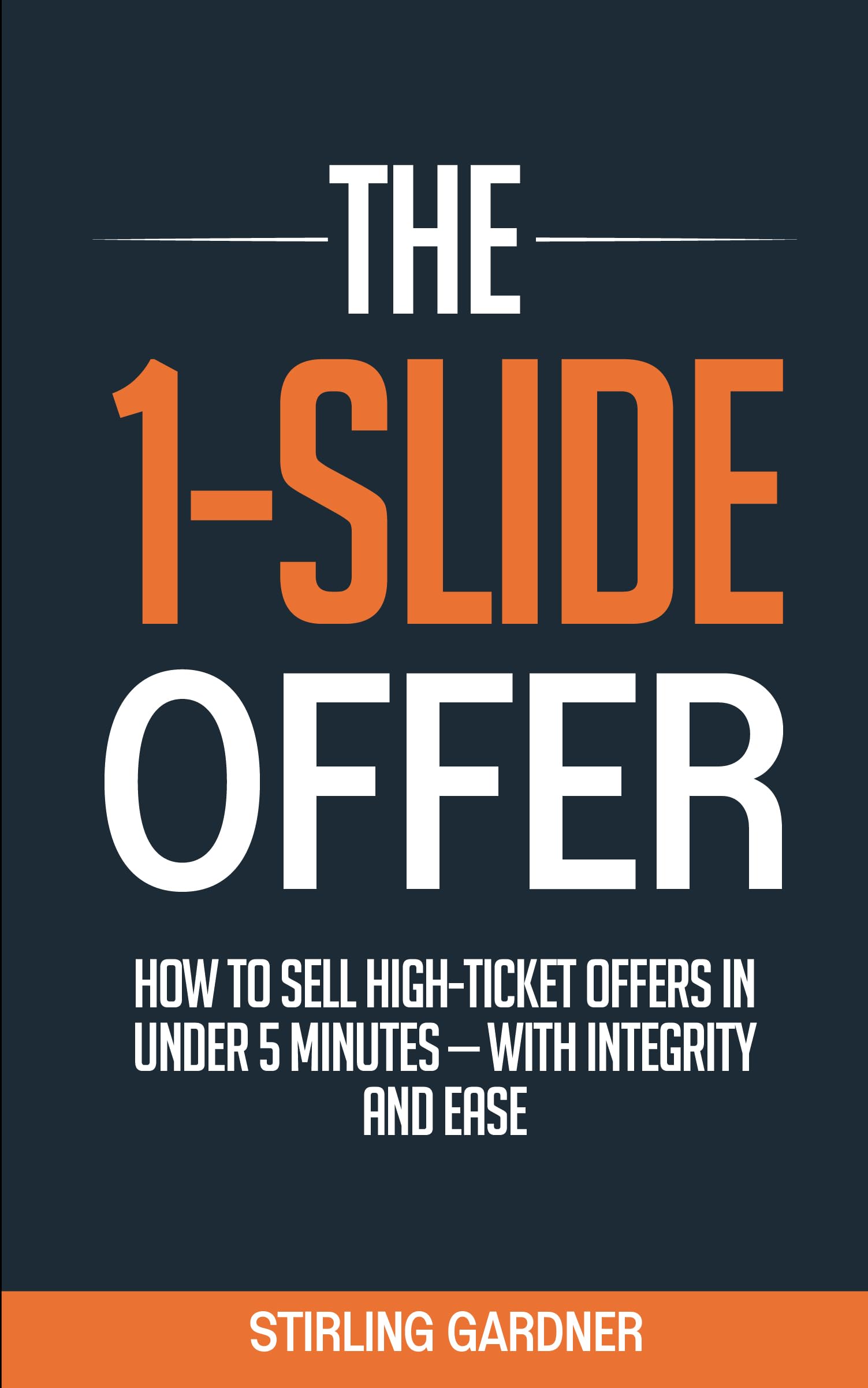 The 1-Slide Offer: How to Sell High Ticket Offers in Under 5 Minutes with Integrity and Ease