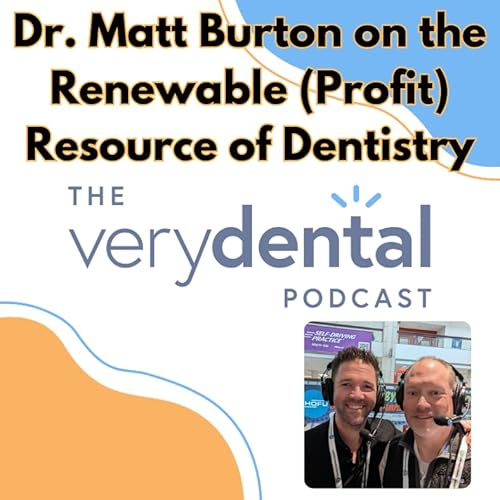 Very Dental: Dr. Matt Burton on the Renewable (Profit) Resource of Dentistry