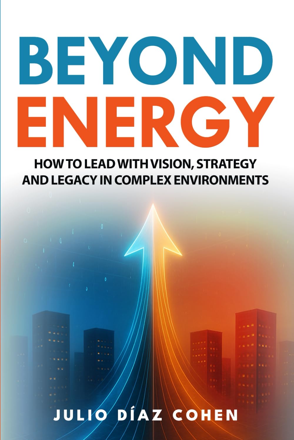 Beyond Energy: How to Lead with Vision, Strategy, and Legacy in Complex Environments