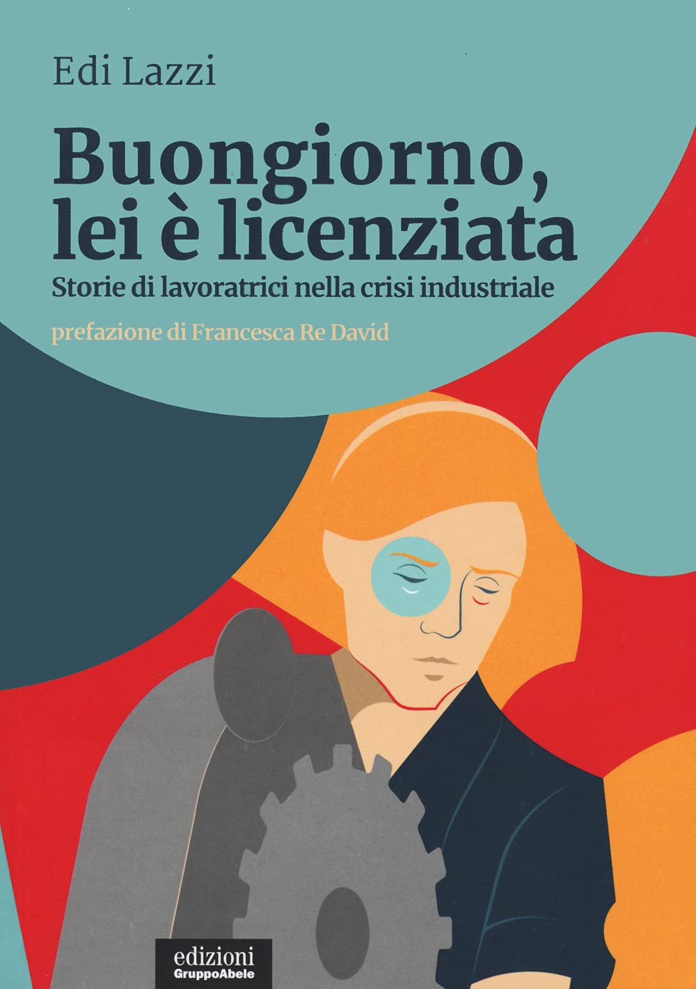 Buongiorno, Lei è Licenziata. Storie Di Lavoratrici Nella Crisi Industriale - 4