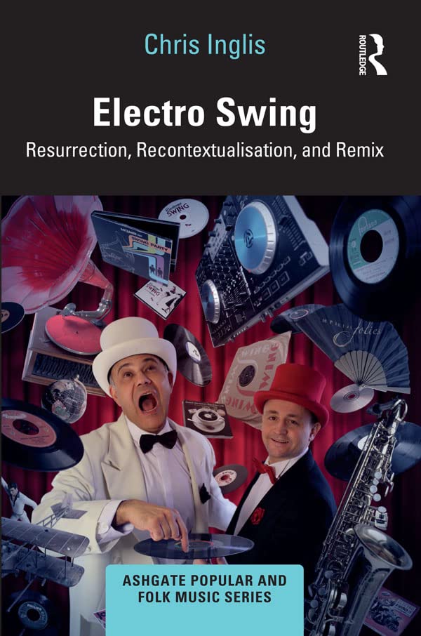 Electro Swing: Resurrection, Recontextualisation, and Remix (Ashgate Popular and Folk Music Series)