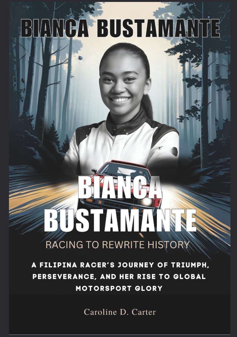 BIANCA BUSTAMANTE Racing to Rewrite History: A Filipina Racer’s Journey of Triumph, Perseverance, and Her Rise to Global Motorsport Glory (BIOGRAPHIES ... UNTOLD STORIES OF TRACK AND RACING LEGENDS)