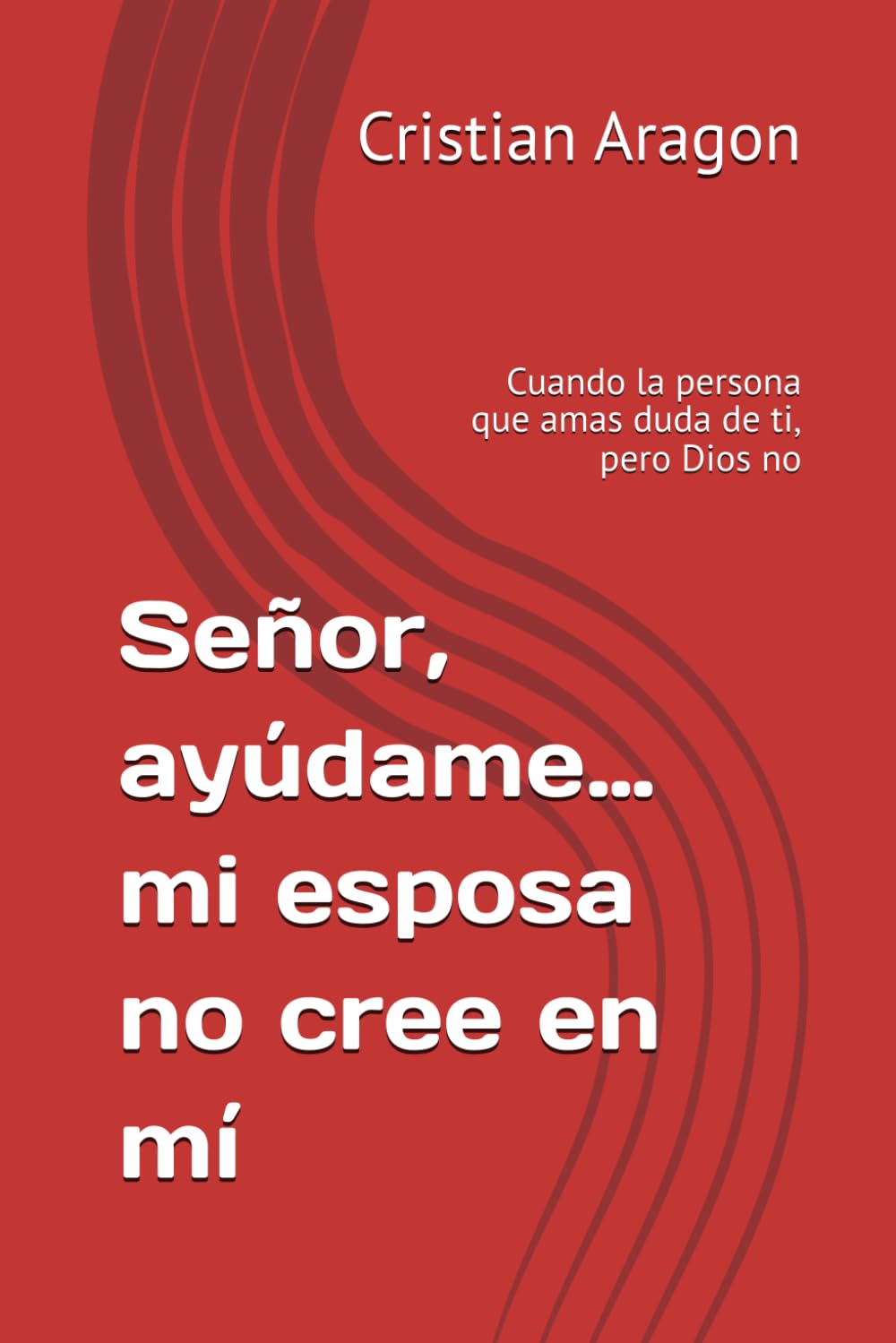 Señor, ayúdame… mi esposa no cree en mí: Cuando la persona que amas duda de ti, pero Dios no