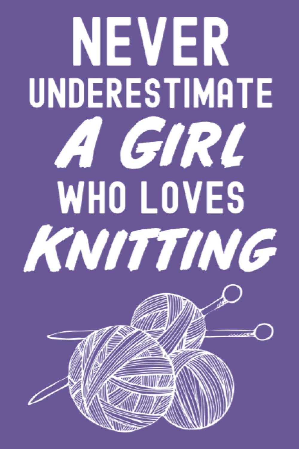 Never Underestimate A Girl Who Loves Knitting: Knitting Gifts For Girls, Knitting Journal Planner Project Notebook, 109 Pages