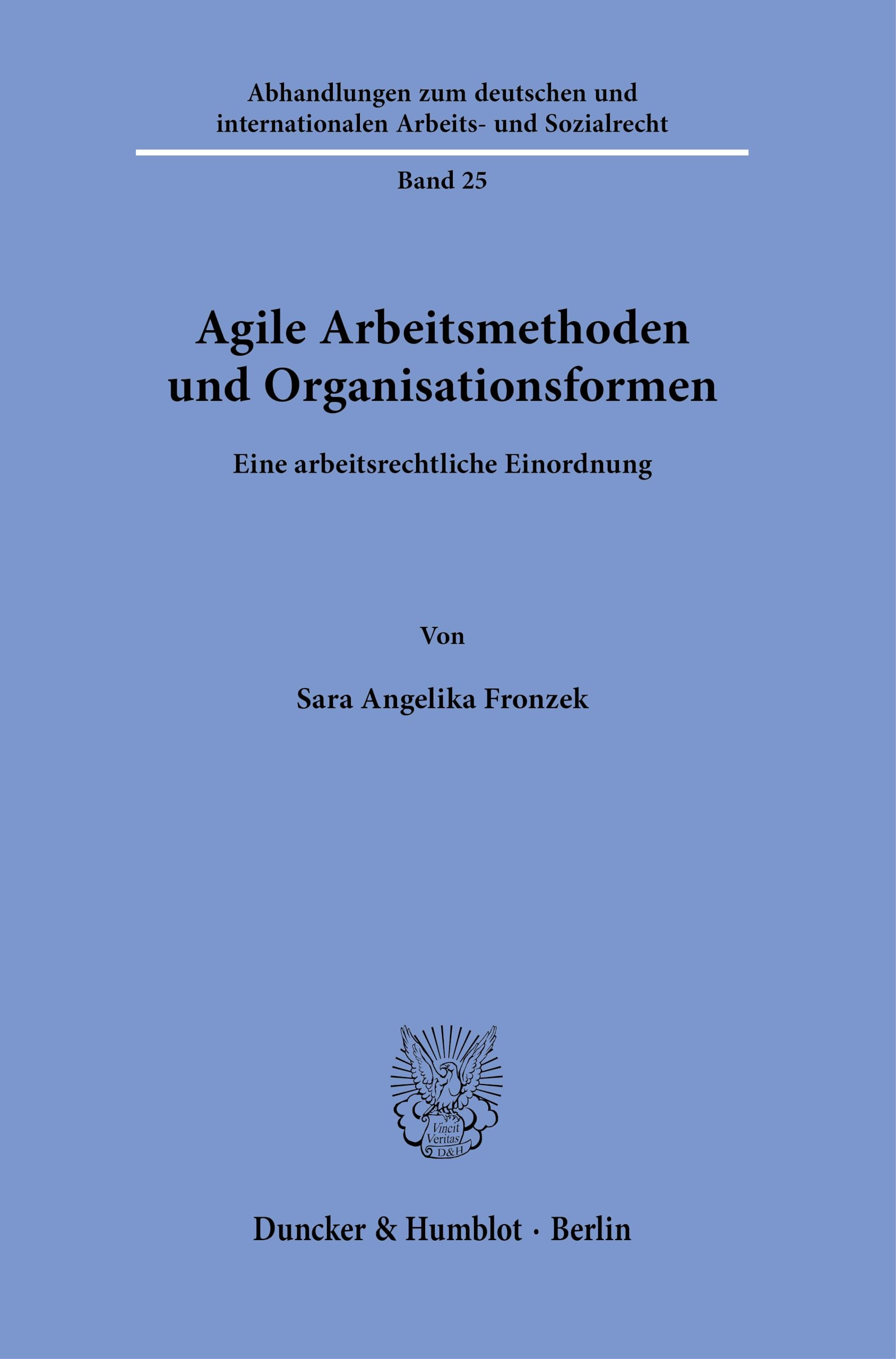 Agile Arbeitsmethoden und Organisationsformen: Eine arbeitsrechtliche Einordnung (Abhandlungen zum deutschen und internationalen Arbeits- und Sozialrecht, Band 25)