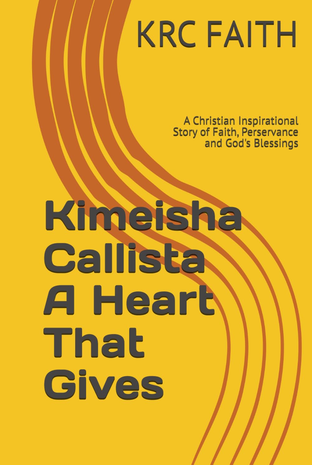 Kimeisha Callista A Heart That Gives: A Christian Inspirational Story of Faith, Perservance and God's Blessings