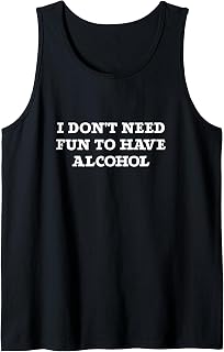 I Don't Need Fun to Have Alcohol Funny Beer Lover Tank Top