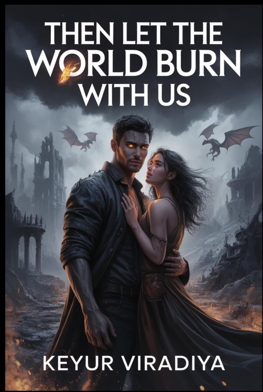 Then Let the World Burn With Us: A Dark Fantasy Romance of Obsession, War, and a Bond That Cannot Be Broken (If I Must Burn for You)