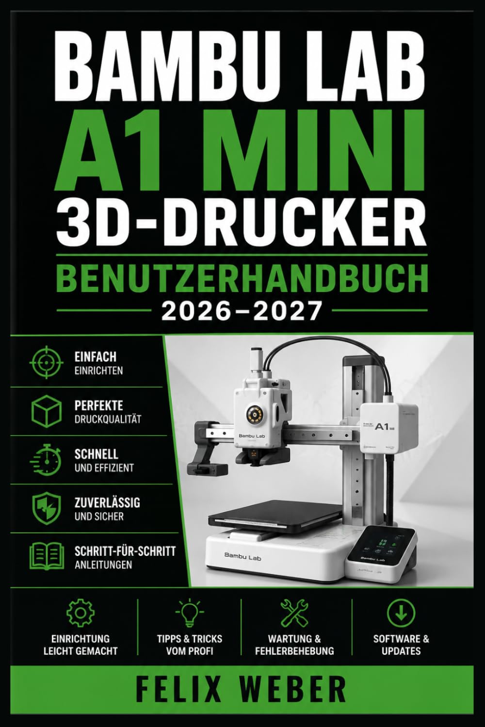 Bambu Lab A1 Mini 3D-Drucker Benutzerhandbuch 2026–2027: Schritt-für-Schritt-Anleitung zur Einrichtung, Kalibrierung und Wartung Für Einsteiger, Hobbymacher, Schulen und Profis