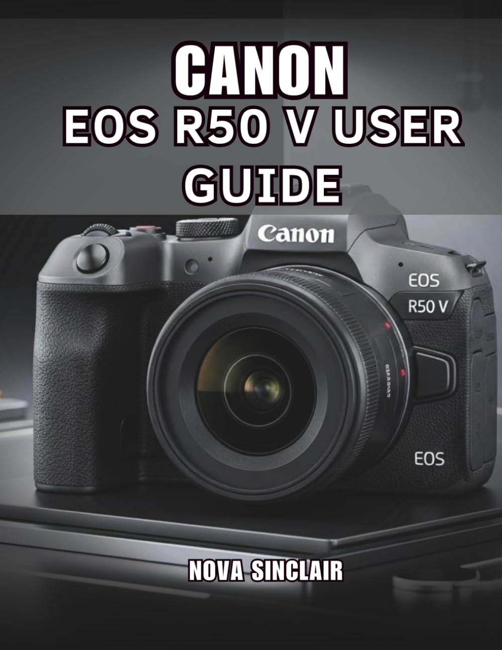 CANON EOS R50 V USER GUIDE: Easy Tips for Stunning Photos and Creative Shots