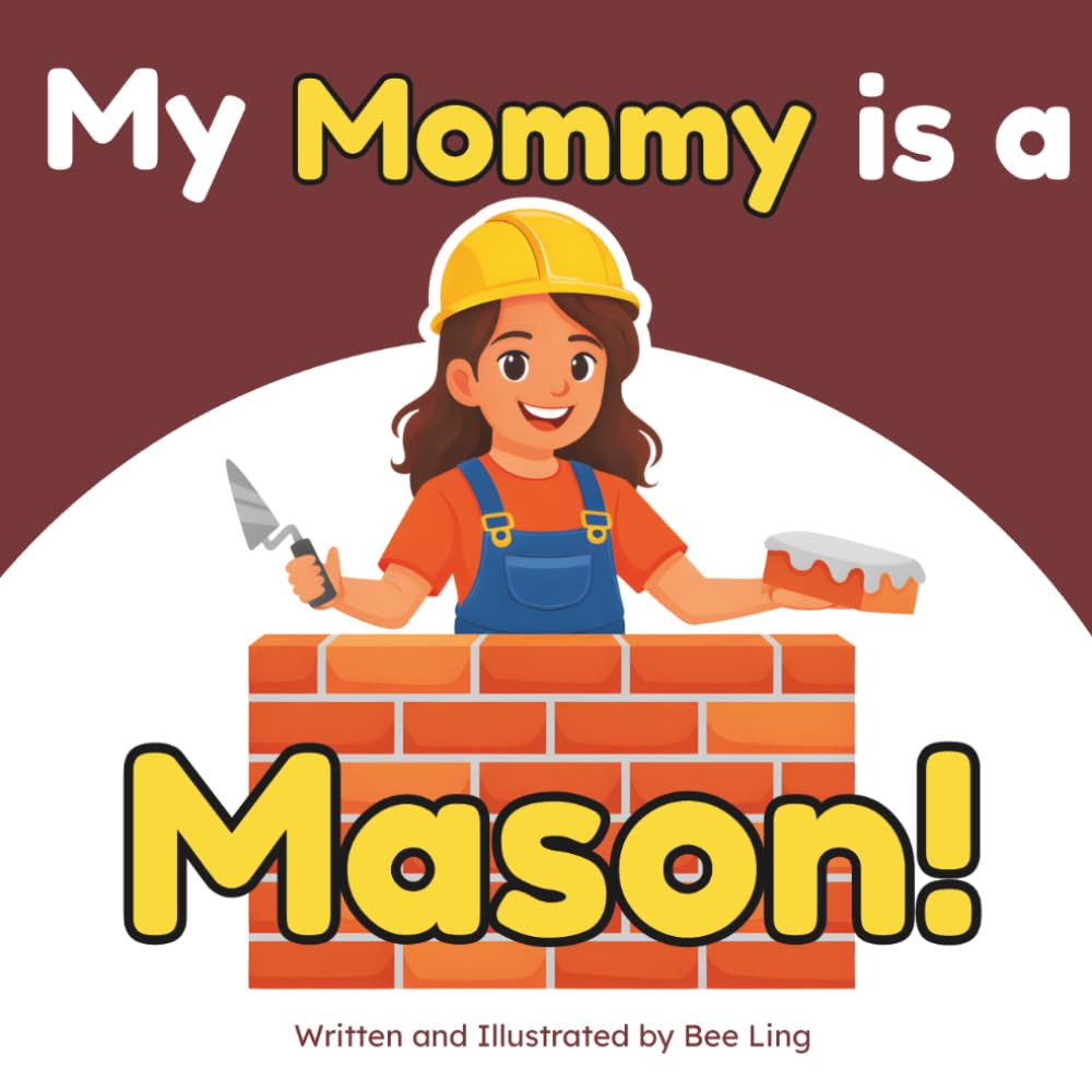 My Mommy Is A Mason!: A Skilled Trades Book for Kids About Brick, Stone, and Block Masonry (The Beeling Hive: Skilled Trades (Careers for Kids Ages 2-6))