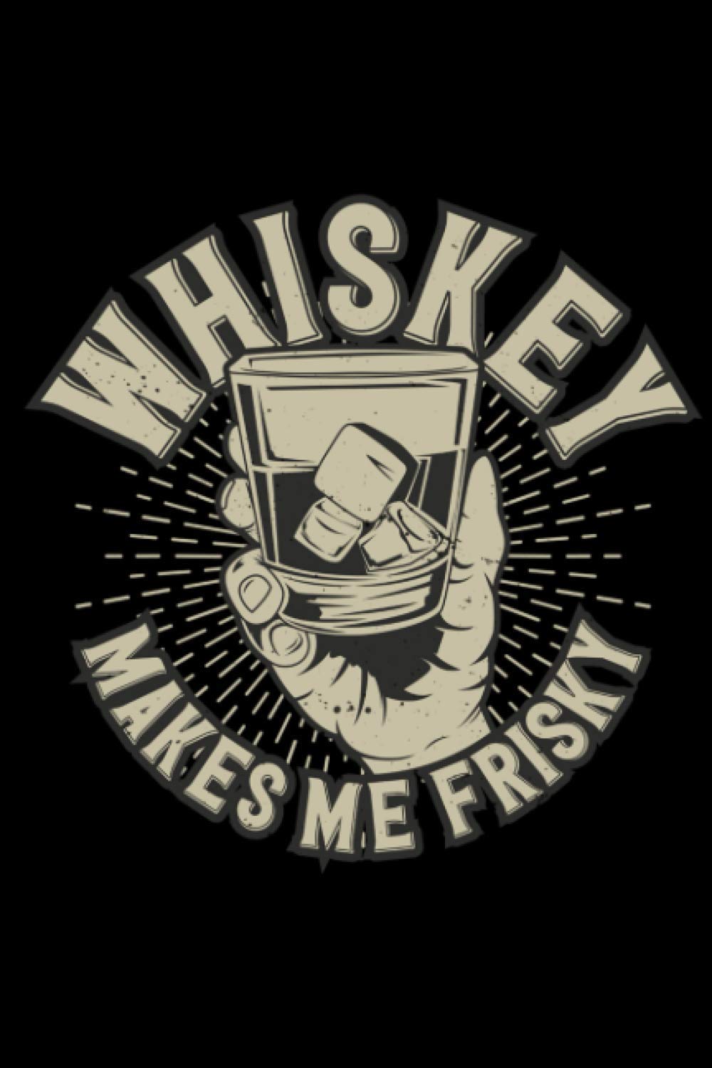 Whiskey makes me frisky Geschenkidee für Liebhaber: DIN A5 Liniert 120 Seiten / 60 Blätter Notizbuch Notizheft Notiz-Block Malt Scotch Whisky und Bourbon Whiskey Geschenke