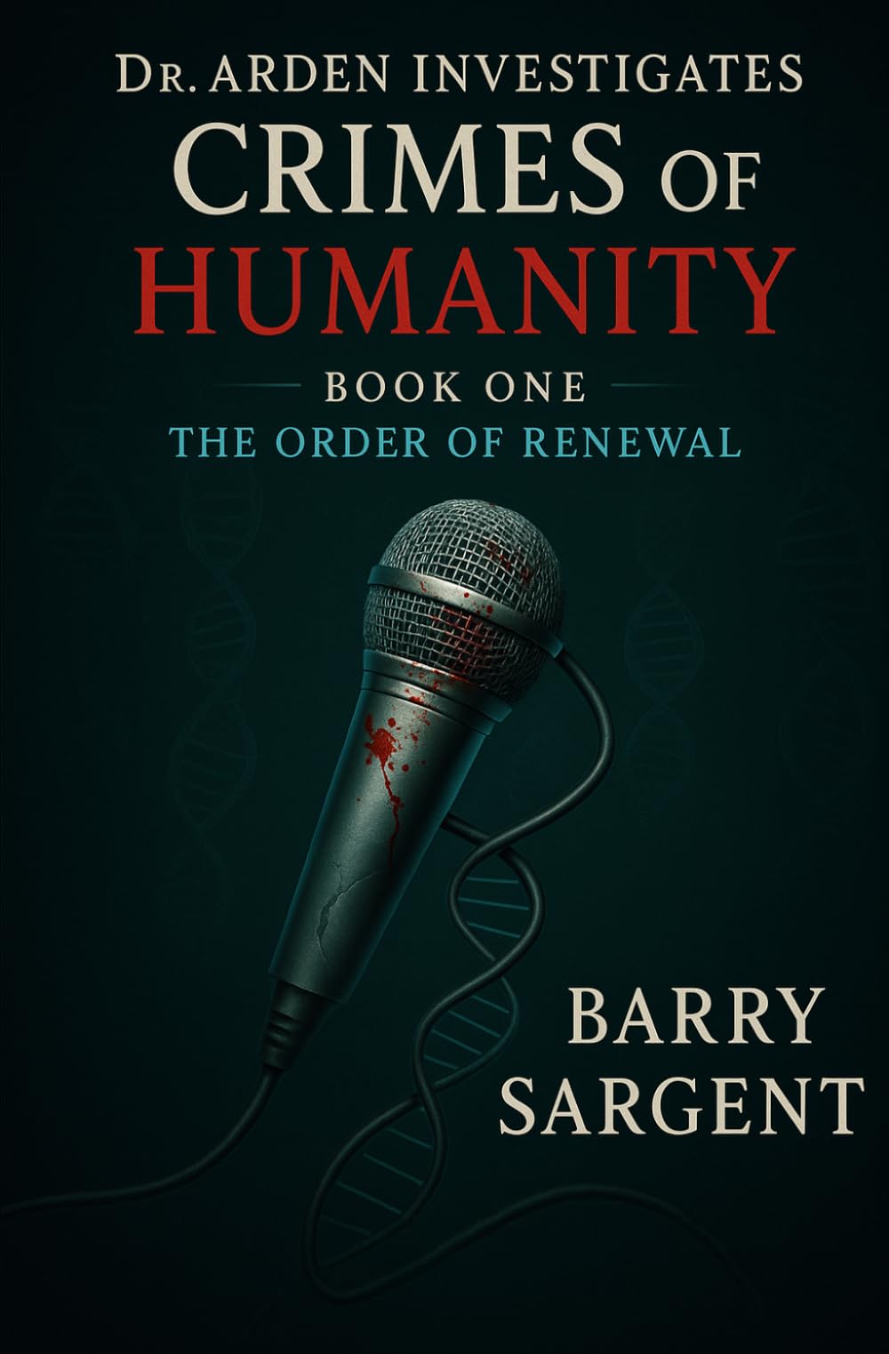 Dr. Arden Investigates: Crimes of Humanity Book I: The Order of Renewal