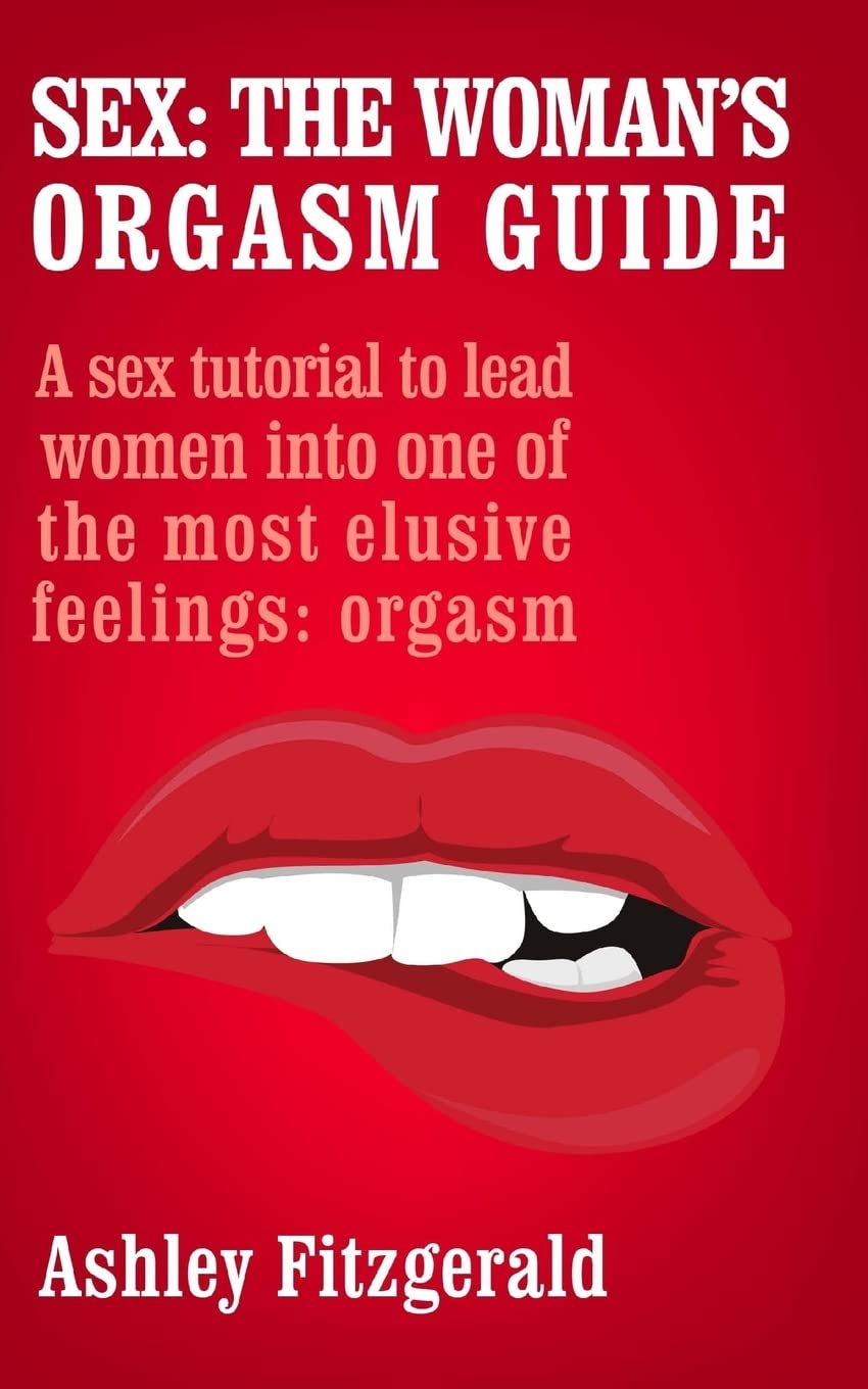 Sex: The Woman?s Orgasm Guide: A sex tutorial to lead women into one of the most elusive feelings: orgasm: 3 (SEX IMPROVEMENT)