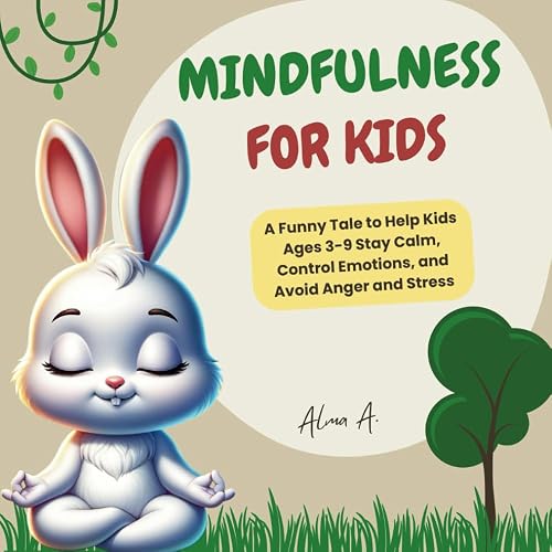 Mindfulness for kids: A Funny Tale to Help Kids Ages 3-9 Stay Calm, Control Emotions, and Avoid Anger and Stress