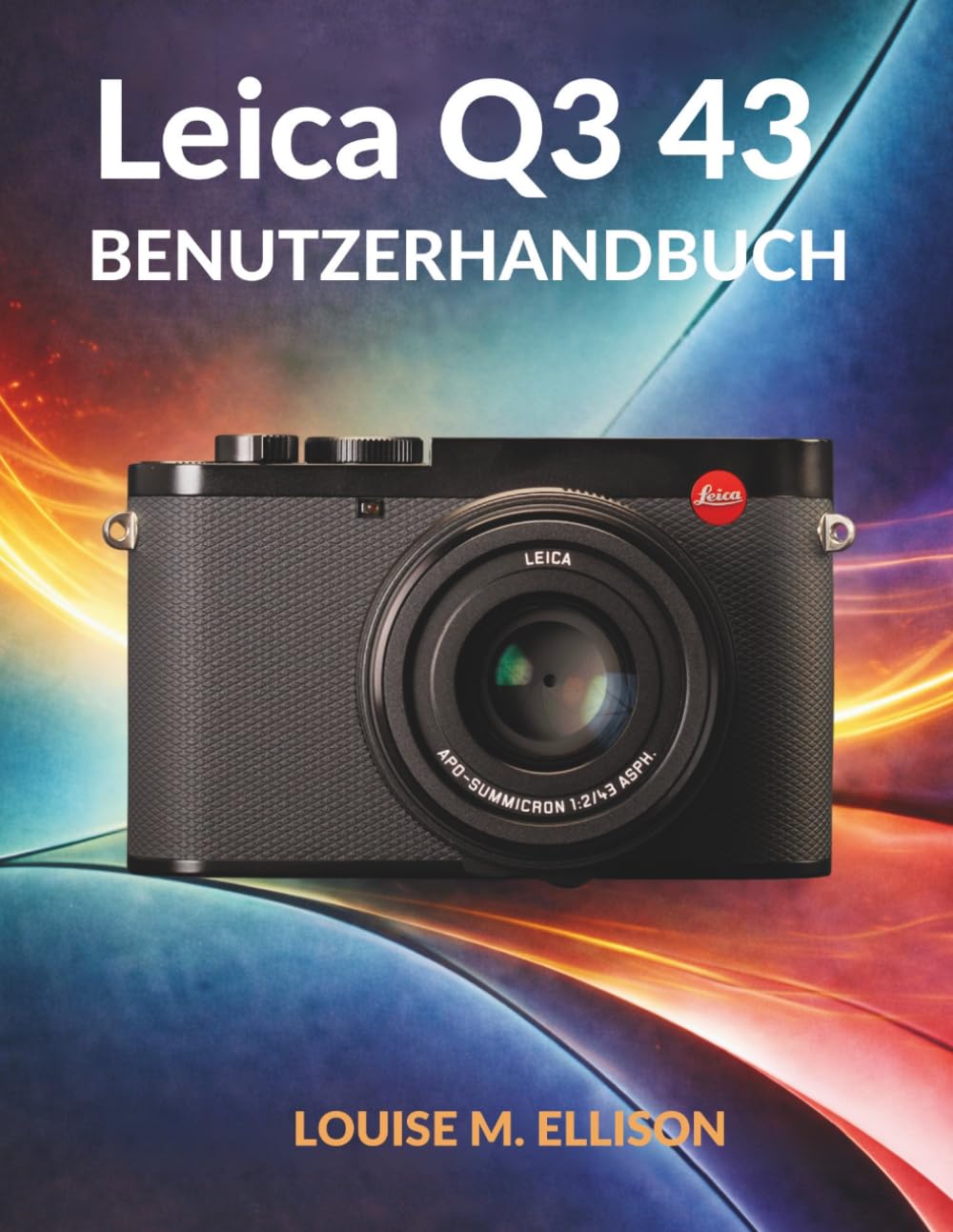 LEICA Q3 43 BENUTZERHANDBUCH: Ultimative Schritt-für-Schritt-Anleitung zu Autofokus, Aufnahmen bei schwachem Licht, Filmprofilen und professioneller Videoproduktion