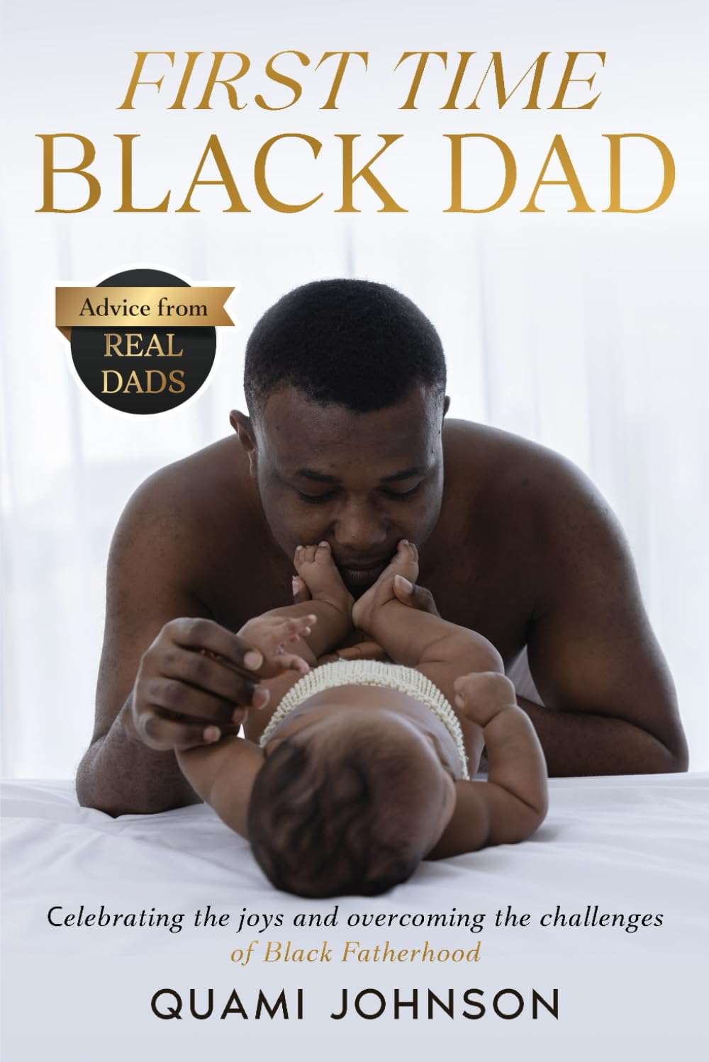 First Time Black Dad: Celebrating the Joys and Overcoming the Challenges of Black Fatherhood