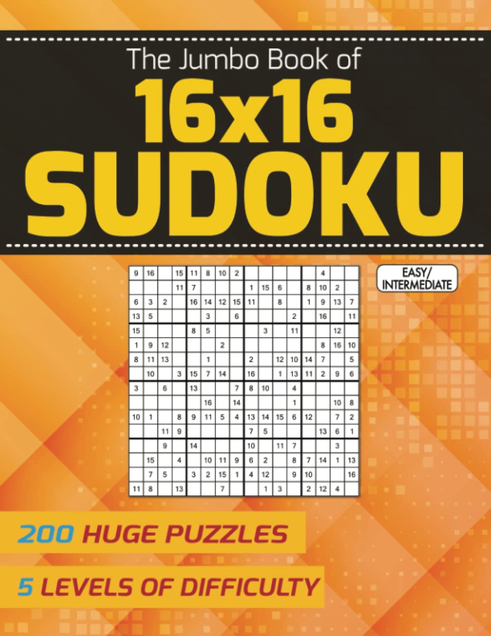 The Jumbo Book of 16x16 Sudoku — Easy to Intermediate: 200 Huge Puzzles — 5 Levels