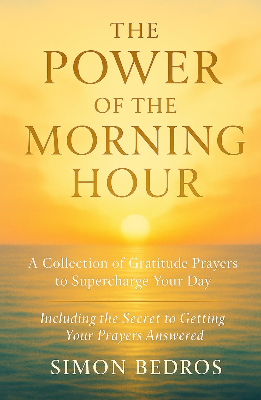 The Power of the Morning Hour: A Collection of Gratitude Prayers to Supercharge Your Day (Including the Secret to Getting Your Prayers Answered)