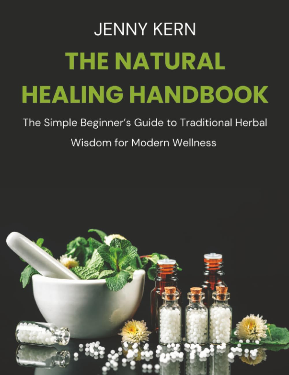 The Natural Healing Handbook: The Simple Beginner’s Guide to Traditional Herbal Wisdom for Modern Wellness